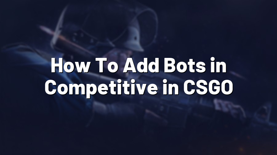 How To Add Bots in Competitive in CSGO