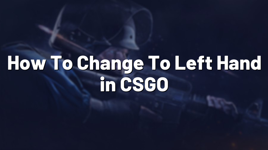 How To Change To Left Hand in CSGO