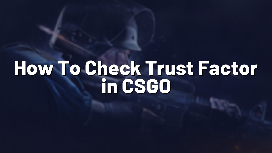 How To Check Trust Factor in CSGO