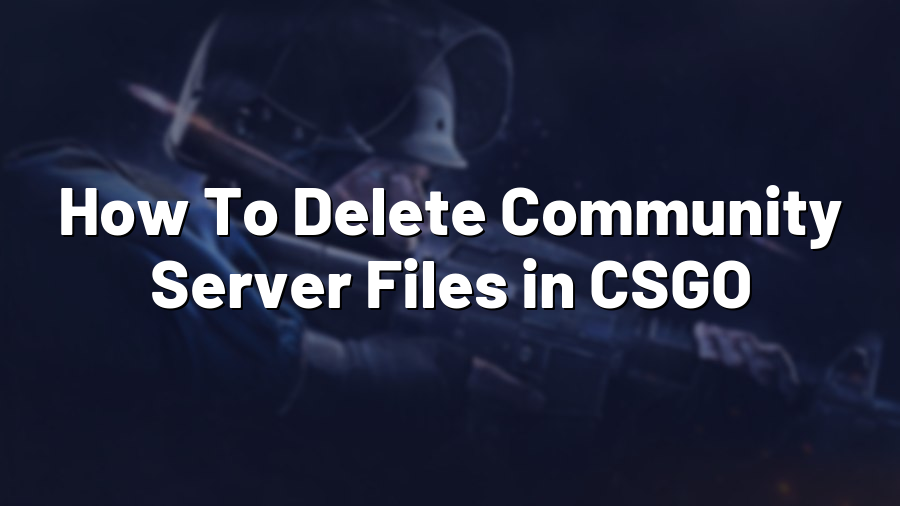 How To Delete Community Server Files in CSGO