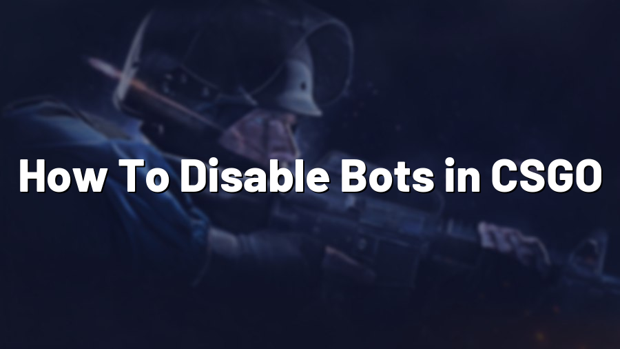 How To Disable Bots in CSGO