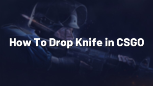 How To Drop Knife in CSGO