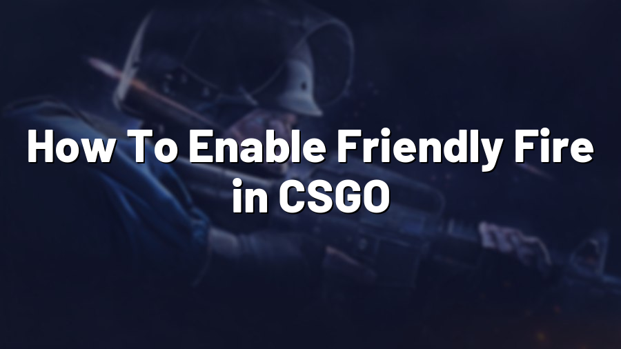 How To Enable Friendly Fire in CSGO