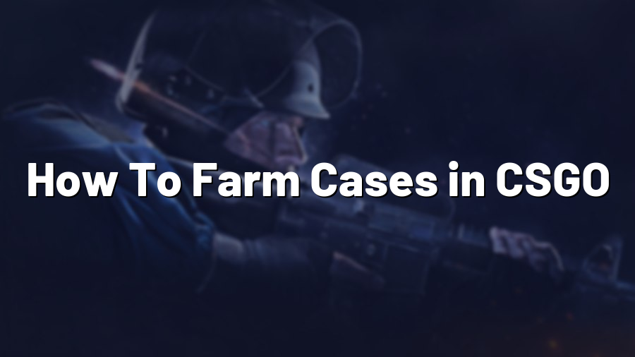 How To Farm Cases in CSGO