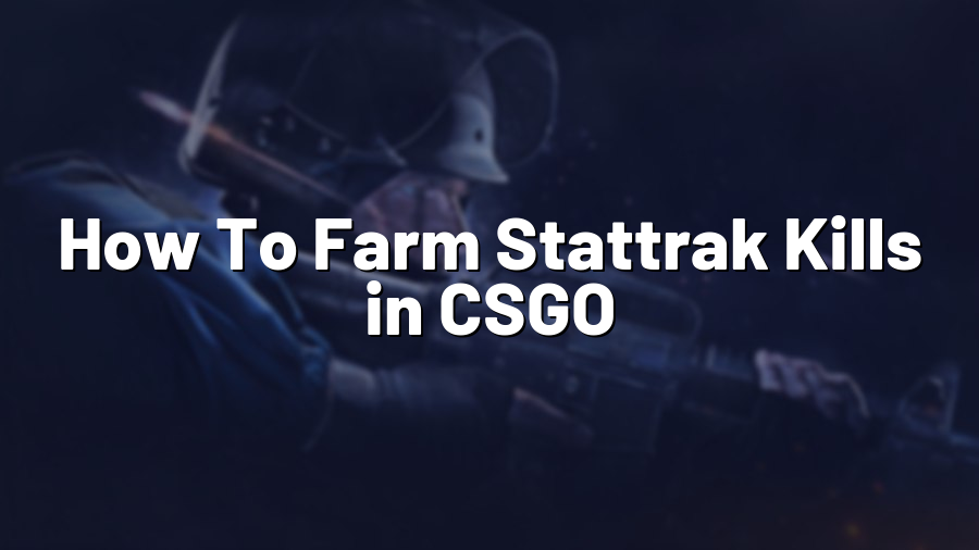 How To Farm Stattrak Kills in CSGO