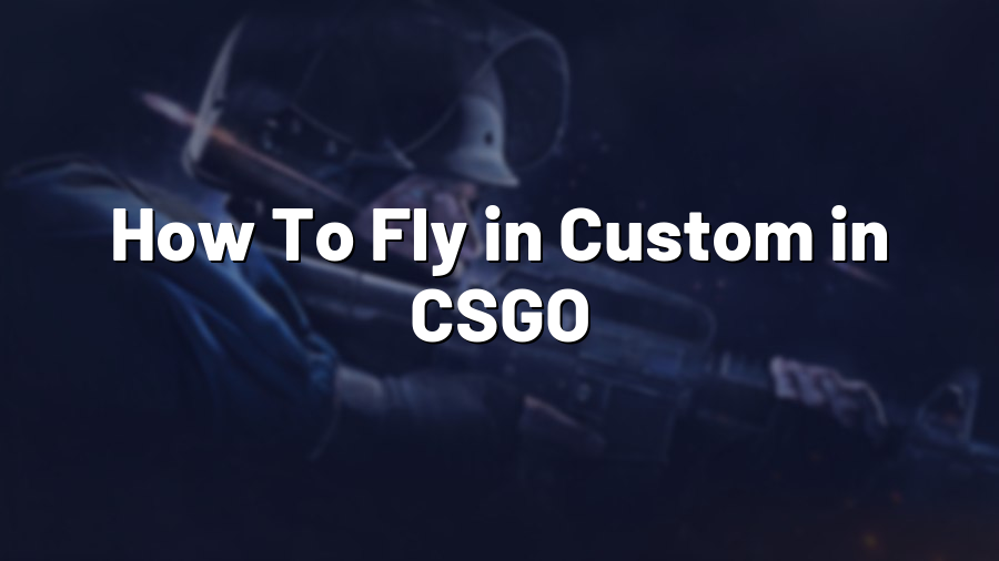 How To Fly in Custom in CSGO