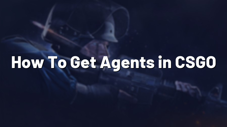 How To Get Agents in CSGO