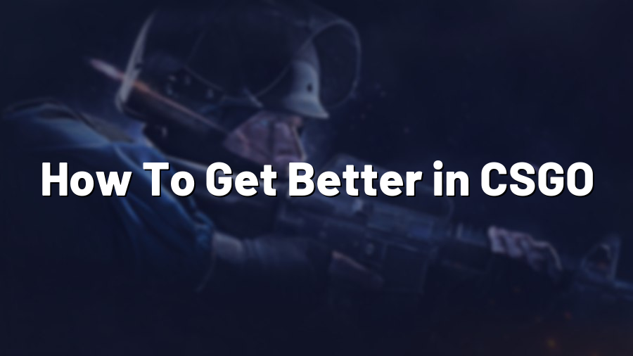 How To Get Better in CSGO