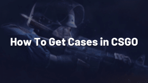 How To Get Cases in CSGO