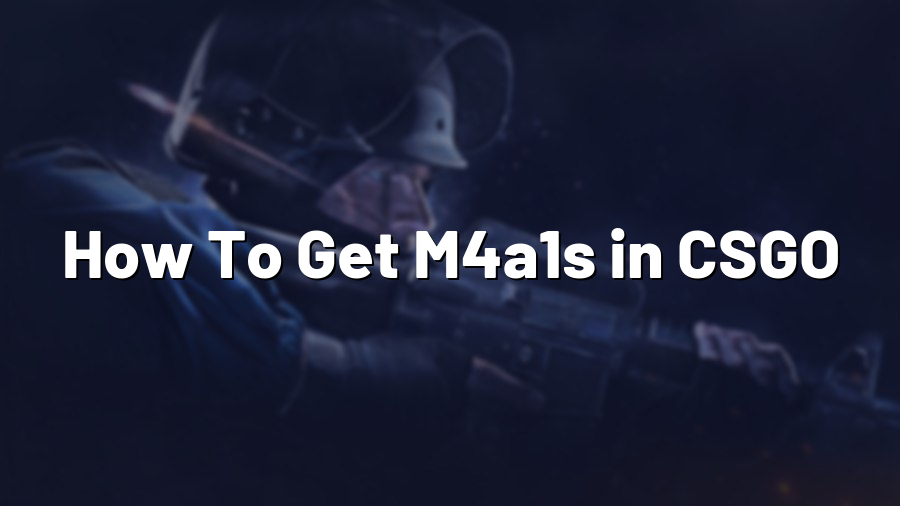 How To Get M4a1s in CSGO