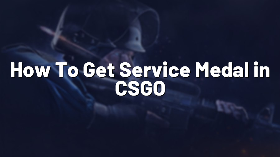 How To Get Service Medal in CSGO