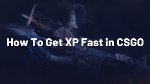How To Get XP Fast in CSGO