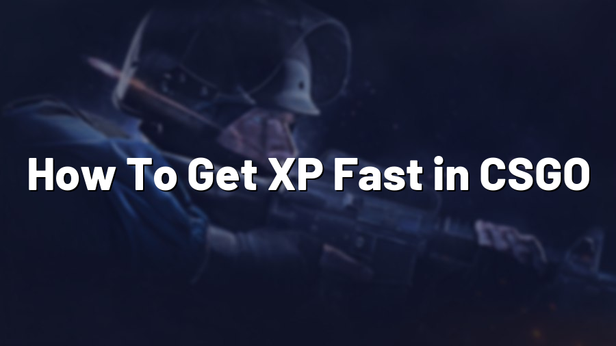 How To Get XP Fast in CSGO