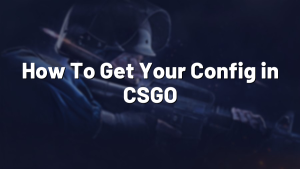 How To Get Your Config in CSGO