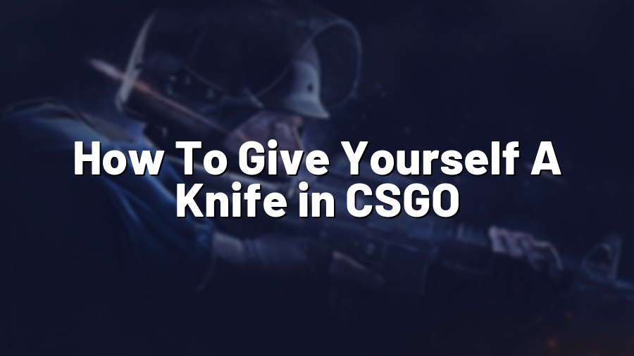 How To Give Yourself A Knife in CSGO