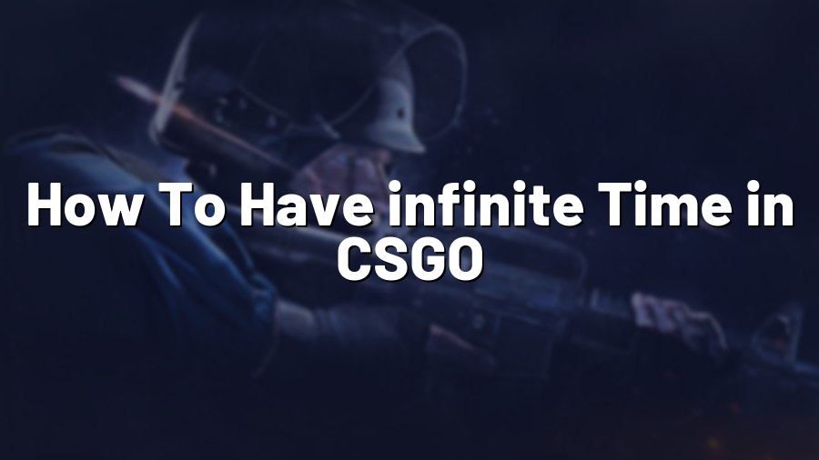 How To Have infinite Time in CSGO