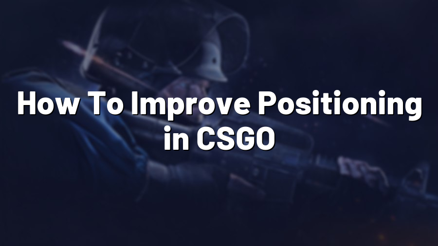 How To Improve Positioning in CSGO