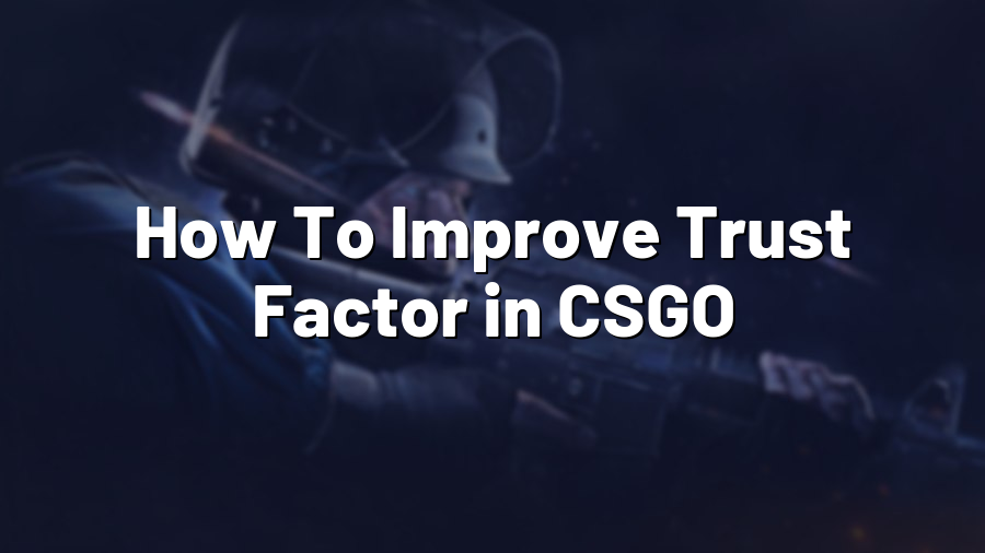 How To Improve Trust Factor in CSGO