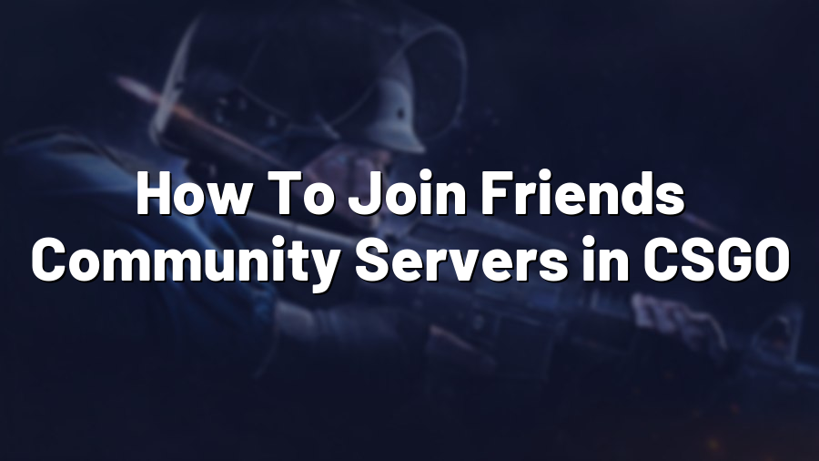 How To Join Friends Community Servers in CSGO