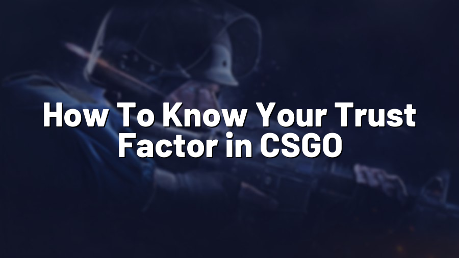 How To Know Your Trust Factor in CSGO