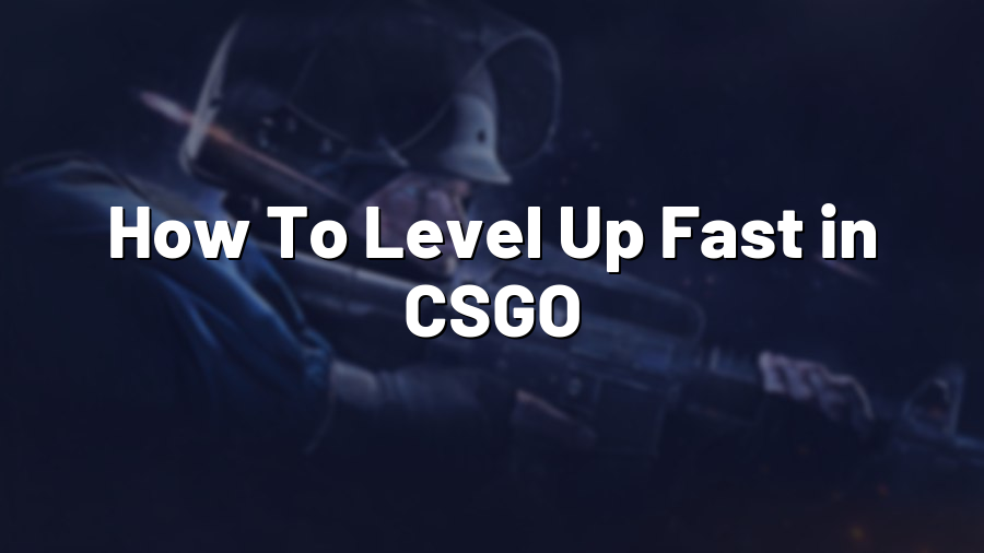 How To Level Up Fast in CSGO