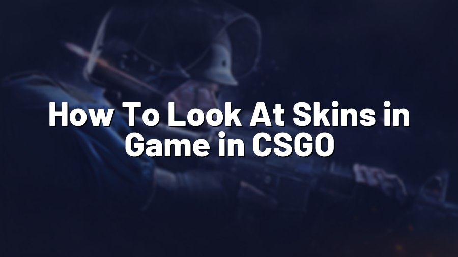 How To Look At Skins in Game in CSGO