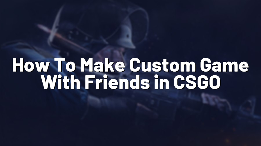 How To Make Custom Game With Friends in CSGO