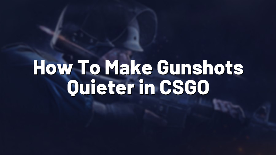 How To Make Gunshots Quieter in CSGO