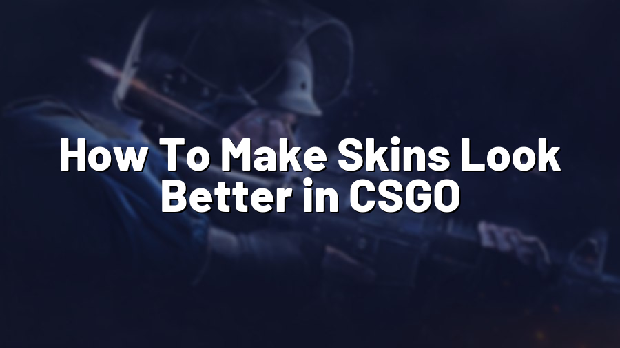 How To Make Skins Look Better in CSGO