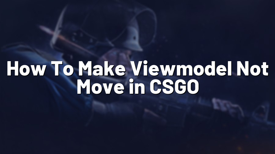How To Make Viewmodel Not Move in CSGO