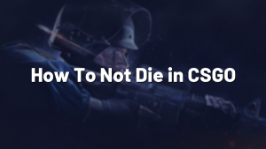 How To Not Die in CSGO