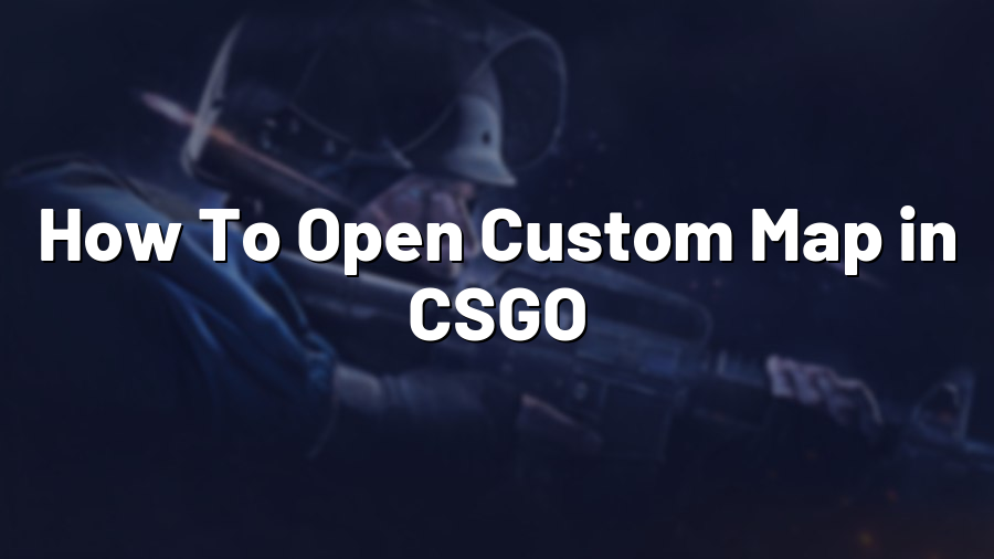 How To Open Custom Map in CSGO