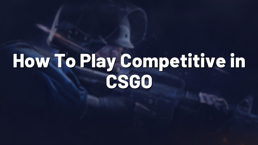 How To Play Competitive in CSGO