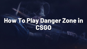 How To Play Danger Zone in CSGO