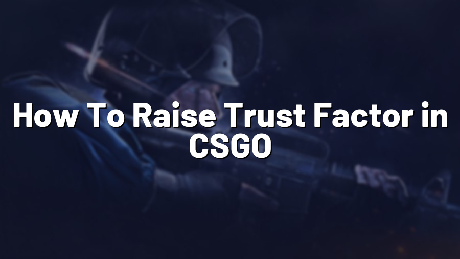 How To Raise Trust Factor in CSGO