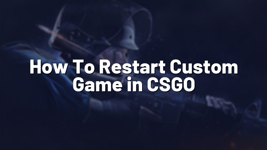 How To Restart Custom Game in CSGO