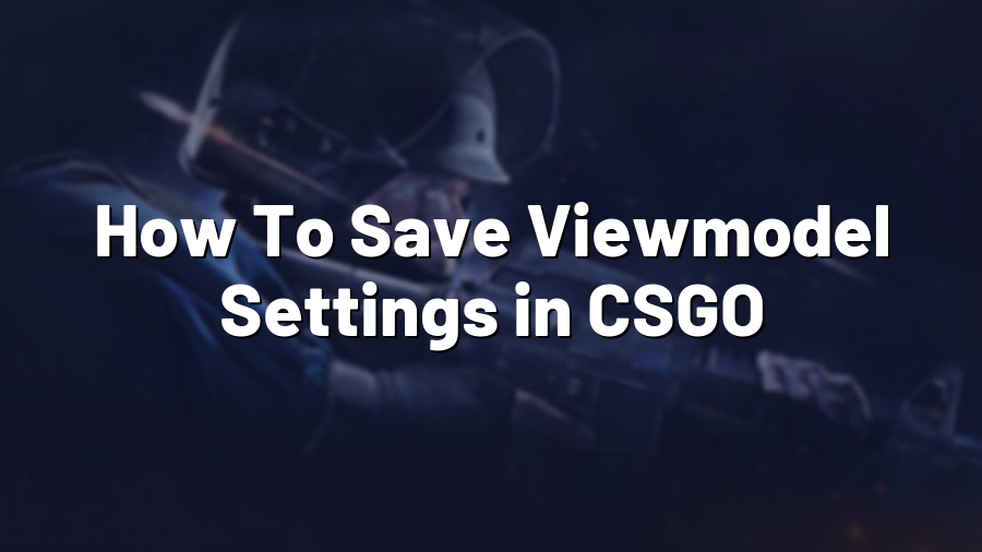 How To Save Viewmodel Settings in CSGO