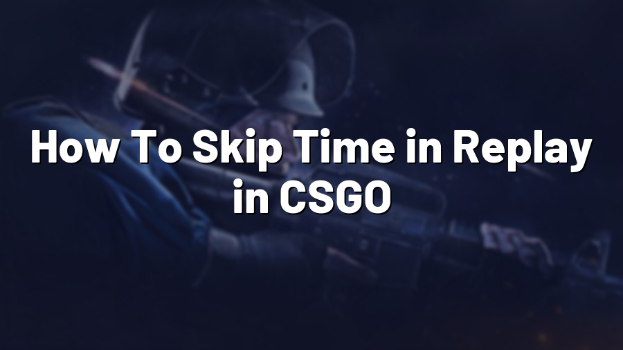 How To Skip Time in Replay in CSGO