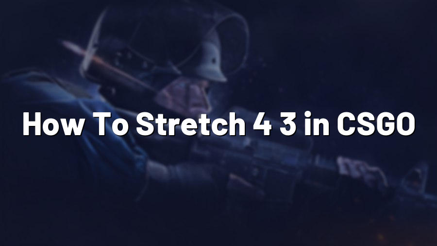 How To Stretch 4 3 in CSGO