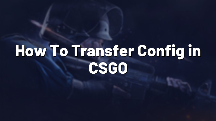 How To Transfer Config in CSGO