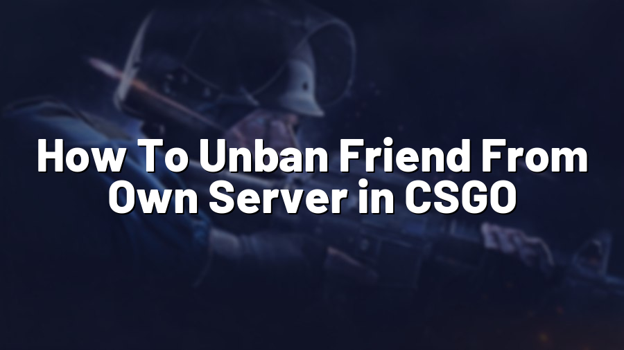 How To Unban Friend From Own Server in CSGO