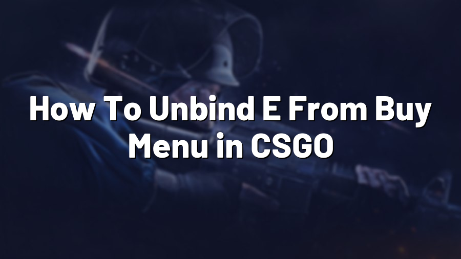 How To Unbind E From Buy Menu in CSGO