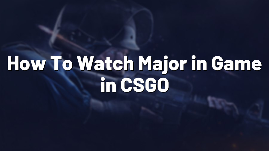 How To Watch Major in Game in CSGO