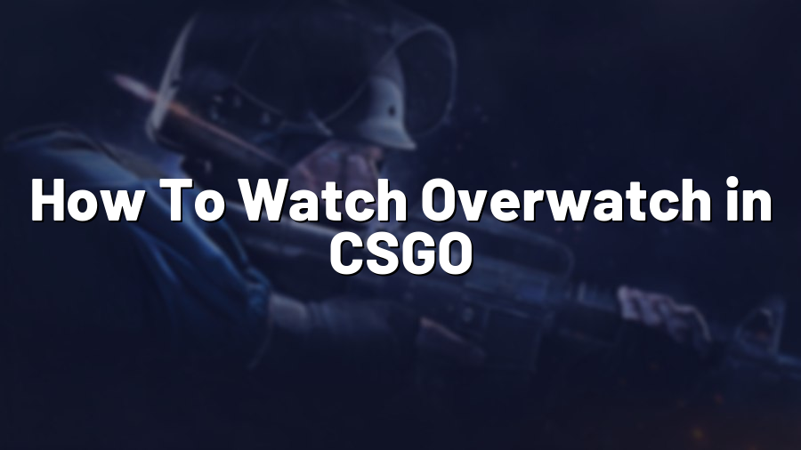 How To Watch Overwatch in CSGO