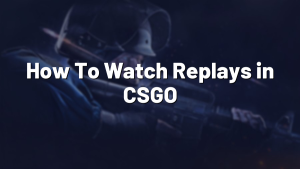 How To Watch Replays in CSGO
