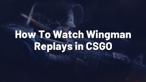 How To Watch Wingman Replays in CSGO