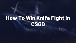 How To Win Knife Fight in CSGO