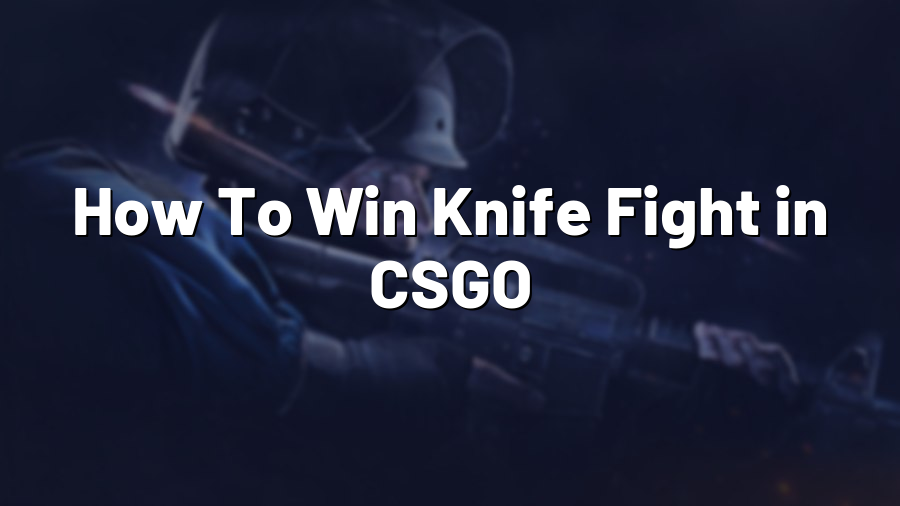 How To Win Knife Fight in CSGO
