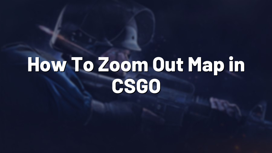 How To Zoom Out Map in CSGO