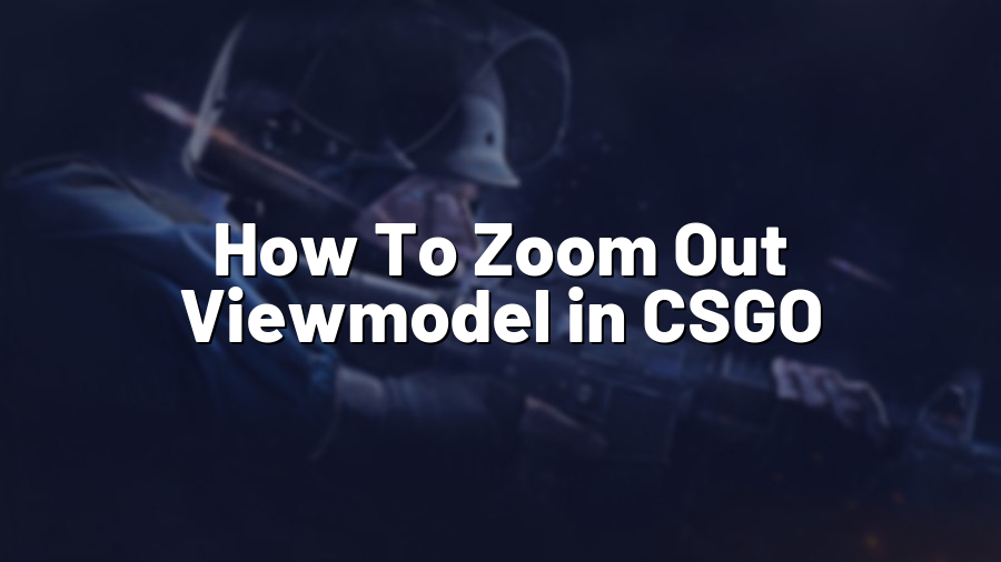 How To Zoom Out Viewmodel in CSGO